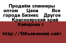 Продаём спиннеры оптом.  › Цена ­ 40 - Все города Бизнес » Другое   . Красноярский край,Кайеркан г.